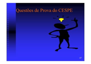 Questões de Prova do CESPE




                             47
 