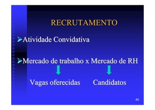 RECRUTAMENTO

Atividade Convidativa

Mercado de trabalho x Mercado de RH

  Vagas oferecidas      Candidatos

                                     46
 