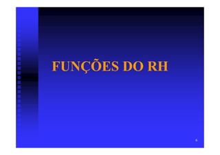 FUNÇÕES DO RH




                6
 