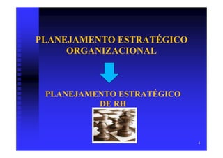 PLANEJAMENTO ESTRATÉGICO
     ORGANIZACIONAL



 PLANEJAMENTO ESTRATÉGICO
          DE RH



                            4
 
