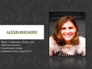 ALEXIS RHOADES

Major: Community, Family, and
Addiction Services
Classification: Junior
Graduation Date: August 2013
 
