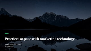 Practices at pace with marketing technology
@BRYANRHOADS - OPAL
SEPTEMBER 2018
 