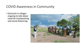 COVID Awareness in Community
• Outreach in villages
ongoing to talk about
need for handwashing
and social distancing
 
