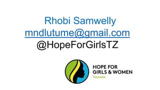 Rhobi Samwelly
mndlutume@gmail.com
@HopeForGirlsTZ
 