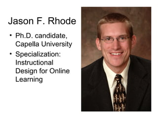Jason F. Rhode Ph.D. candidate, Capella University Specialization: Instructional Design for Online Learning 