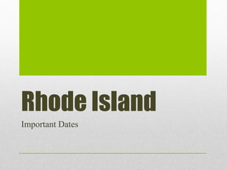 Rhode Island
Important Dates
 