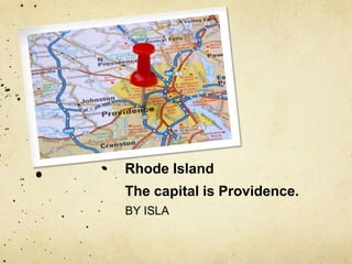 Rhode Island
The capital is Providence.
BY ISLA
 