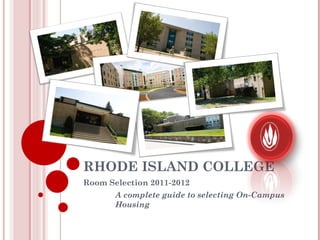 RHODE ISLAND COLLEGE Room Selection 2011-2012 A complete guide to selecting On-Campus  Housing 