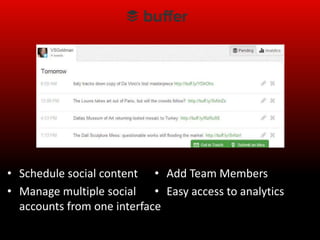 • Schedule social content • Add Team Members
• Manage multiple social • Easy access to analytics
  accounts from one interface
 