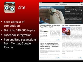 Zite

• Keep abreast of
  competition
• Drill into ~40,000 topics
• Facebook integration
• Personalized suggestions
  from Twitter, Google
  Reader
 