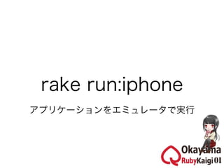 rake run:iphone
アプリケーションをエミュレータで実行
 