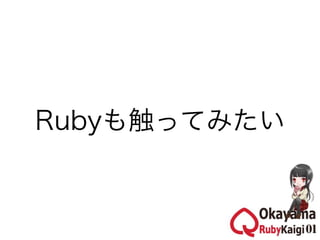 Rubyも触ってみたい
 