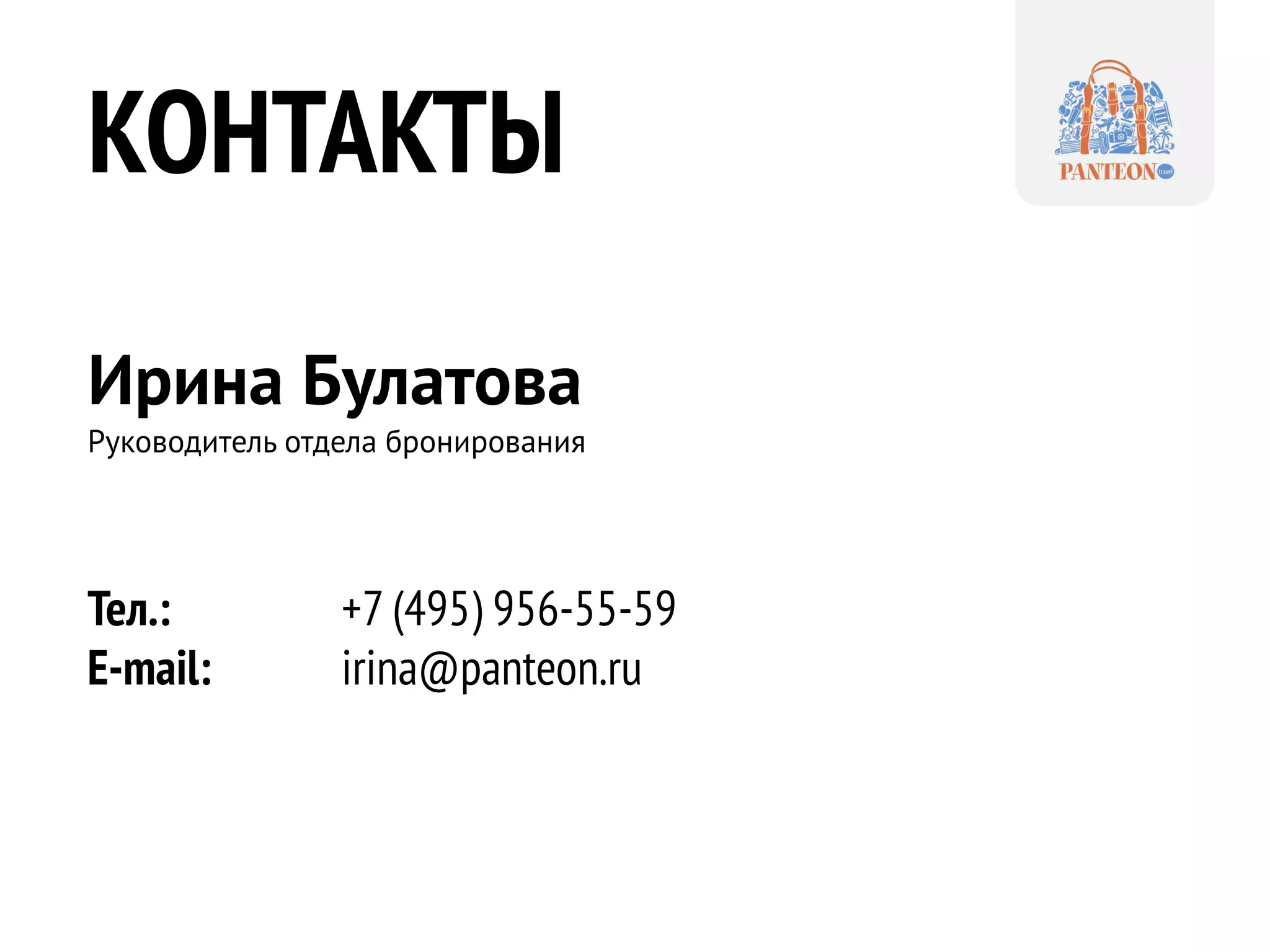 КОНТАКТЫ
Ирина Булатова
Руководитель отдела бронирования
Тел.: +7 (495) 956-55-59
E-mail: irina@panteon.ru
 