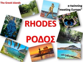 e-twinning
“meeting Εurope”
RHODES
ΡΟΔΟΣ
The Greek islands
 