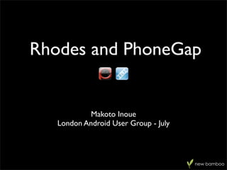 Rhodes and PhoneGap


            Makoto Inoue
   London Android User Group - July



                                      new bamboo
 