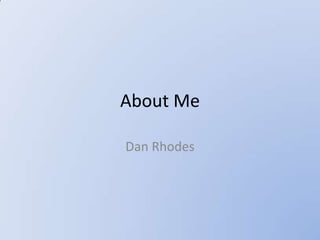 About Me Dan Rhodes 