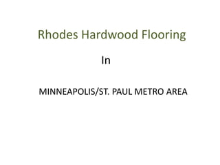 Rhodes Hardwood Flooring
MINNEAPOLIS/ST. PAUL METRO AREA
In
 
