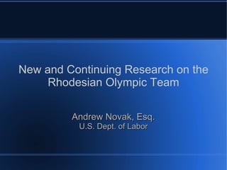 New and Continuing Research on the Rhodesian Olympic Team Andrew Novak, Esq. U.S. Dept. of Labor 