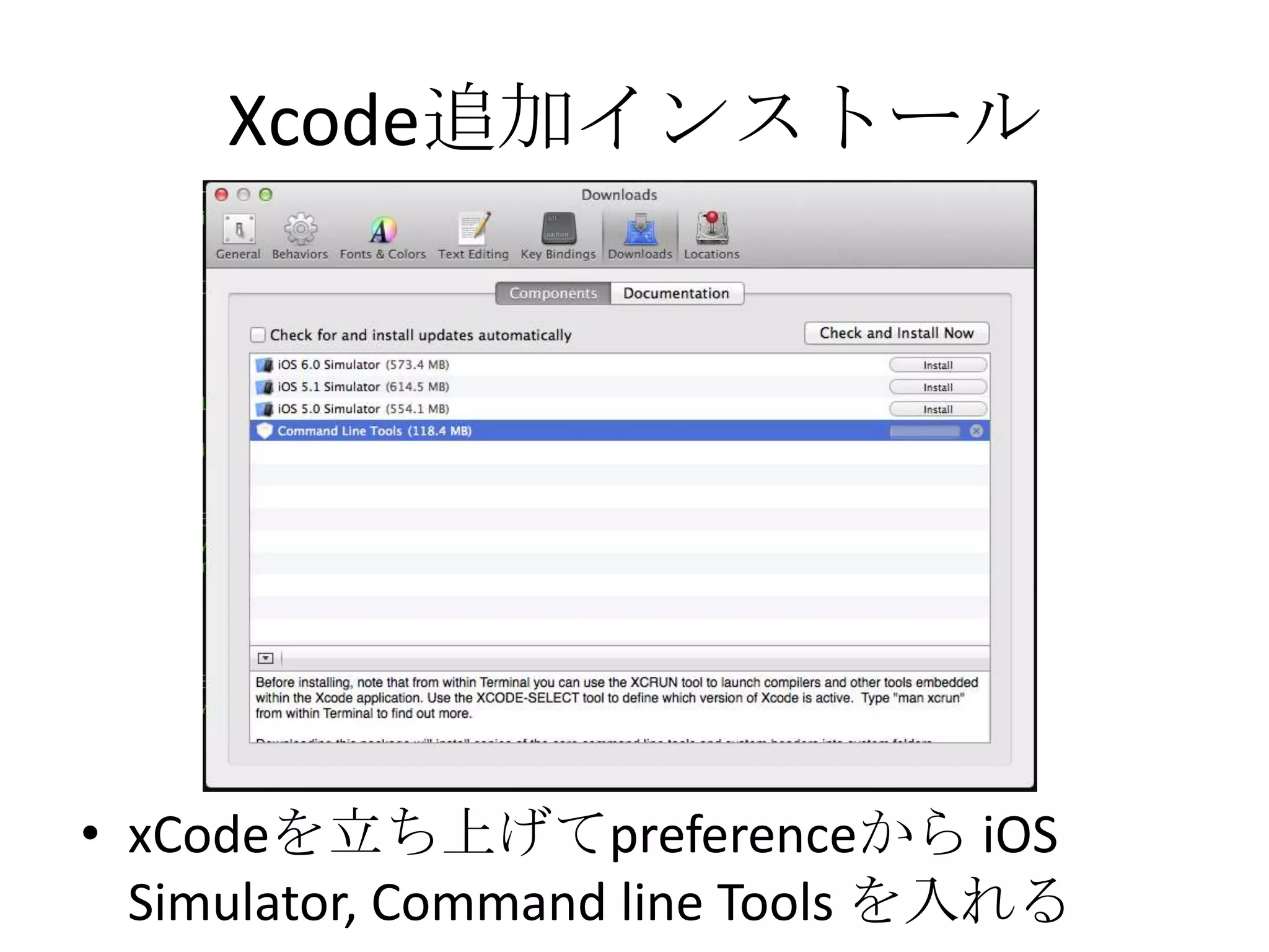 Xcode追加インストール
• xCodeを立ち上げてpreferenceから iOS
Simulator, Command line Tools を入れる
 