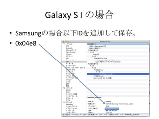 Galaxy SII の場合
• Samsungの場合以下IDを追加して保存。
• 0x04e8
 