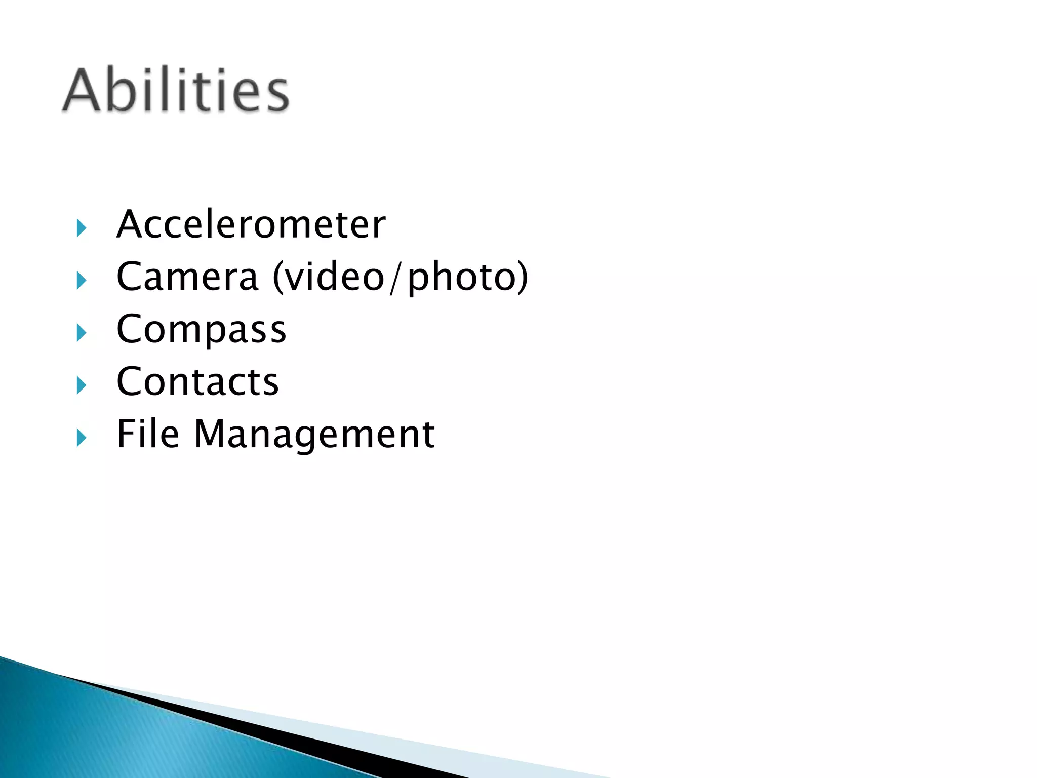  Accelerometer
 Camera (video/photo)
 Compass
 Contacts
 File Management
 