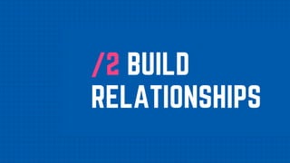 /2 BUILD
RELATIONSHIPS
 
