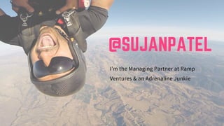 @SUJANPATEL
I’m the Managing Partner at Ramp
Ventures & an Adrenaline Junkie
 