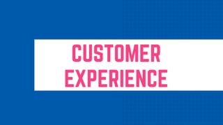 CUSTOMER
EXPERIENCE
 