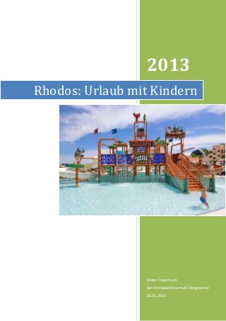 2013
Rhodos: Urlaub mit Kindern




                 Dieter Freiermuth
                 Sonnenreisenfreiermuth.blogspot.de
                 02.01.2013
 