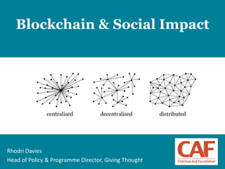 1
Blockchain & Social Impact
Rhodri Davies
Head of Policy & Programme Director, Giving Thought
 