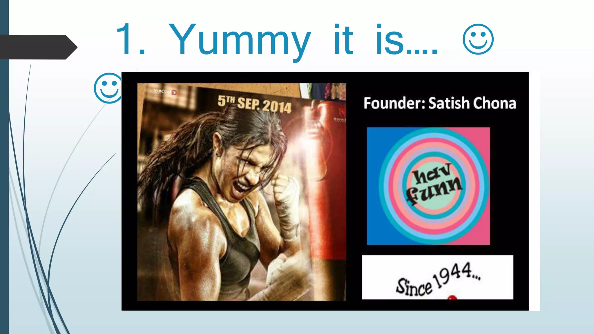 1. Yummy it is….  
 
 