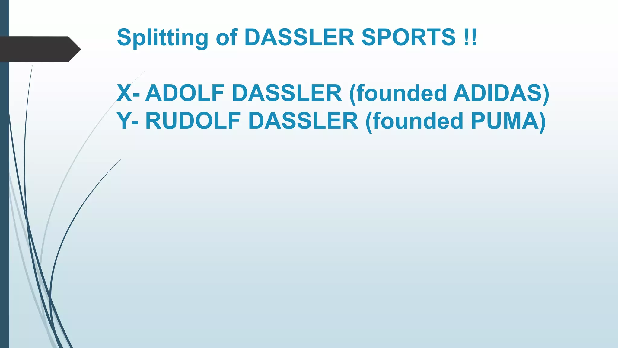 Splitting of DASSLER SPORTS !! 
X- ADOLF DASSLER (founded ADIDAS) 
Y- RUDOLF DASSLER (founded PUMA) 
 