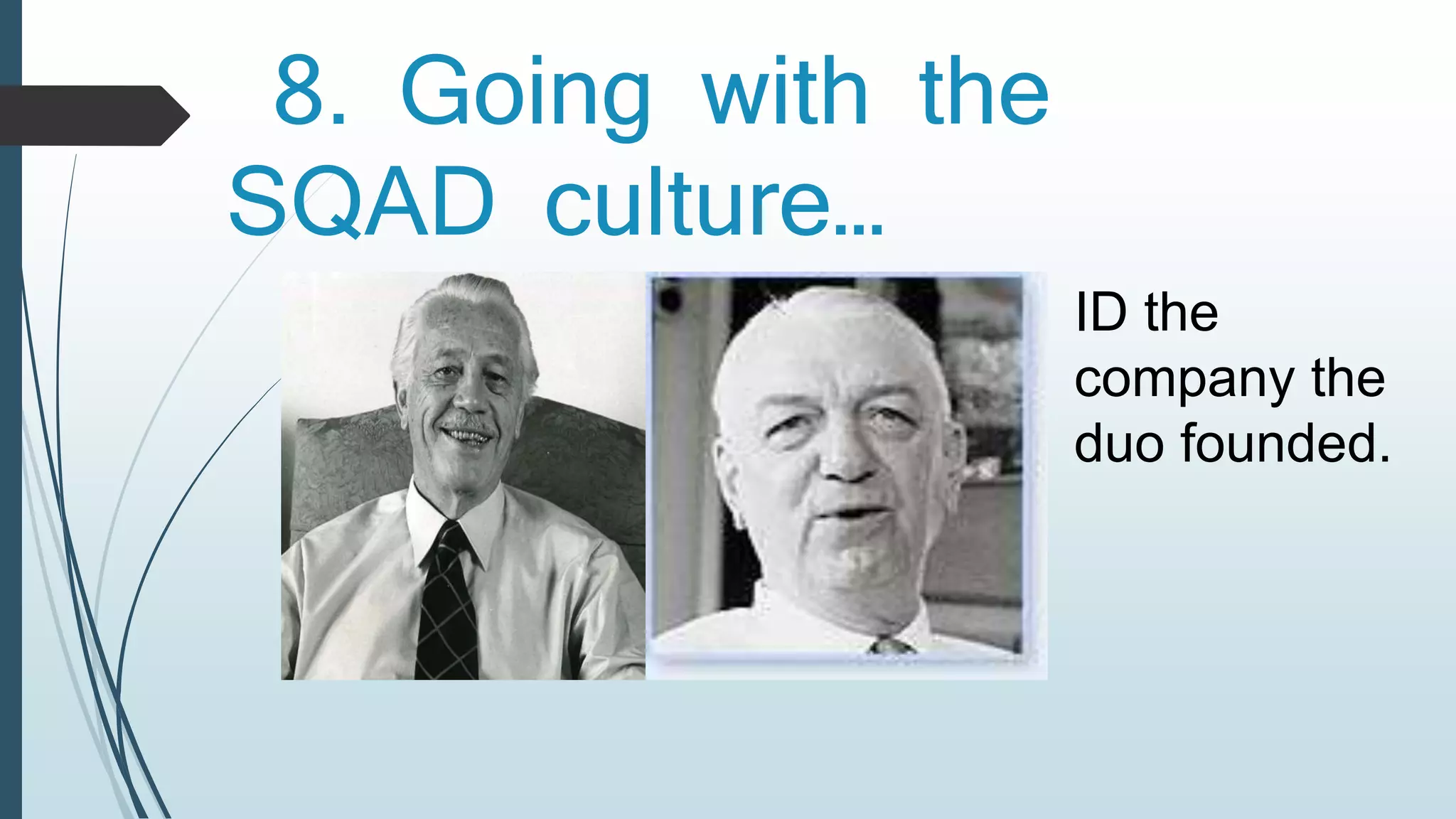8. Going with the 
SQAD culture… 
ID the 
company the 
duo founded. 
 