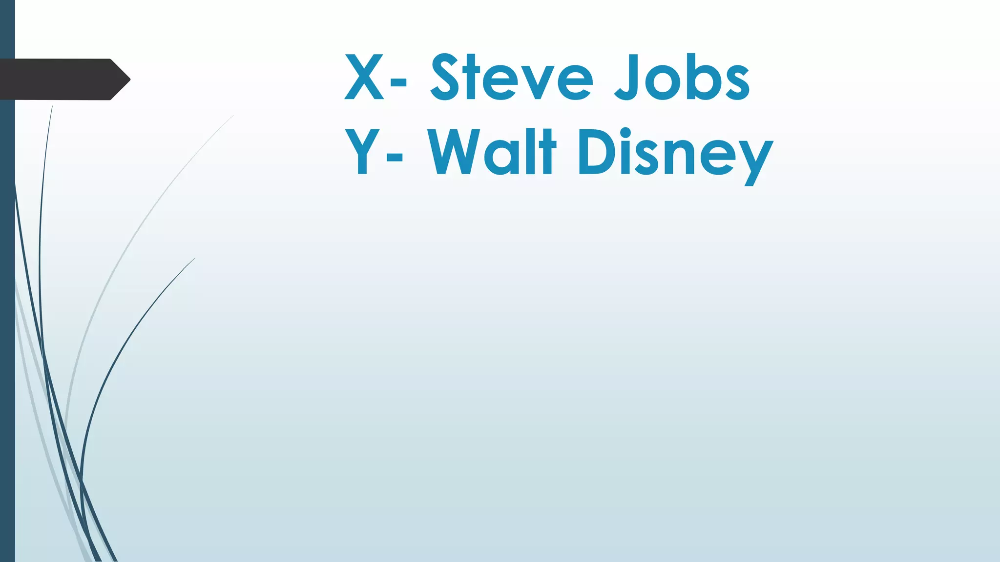 X- Steve Jobs 
Y- Walt Disney 
 