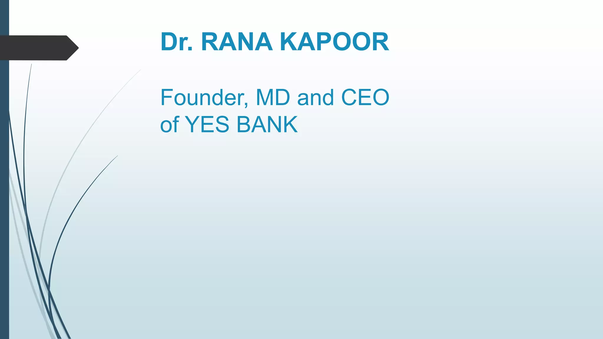 Dr. RANA KAPOOR 
Founder, MD and CEO 
of YES BANK 
 
