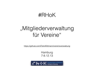 #RHoK
 
„Mitgliederverwaltung  
für Vereine“
!
https://github.com/FelixWittmann/vereinsverwaltung

Hamburg
7-8.12.13

 