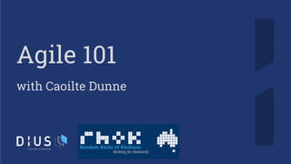 Agile 101
with Caoilte Dunne
 