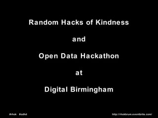 #rhok #odhd http://rhokbrum.eventbrite.com/
Random Hacks of Kindness
and
Open Data Hackathon
at
Digital Birmingham
 