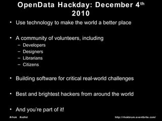 #rhok #odhd http://rhokbrum.eventbrite.com/
OpenData Hackday: December 4th
2010
• Use technology to make the world a bette...