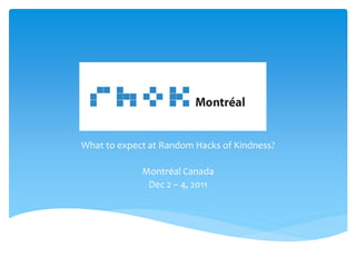 What to expect at Random Hacks of Kindness?

             Montréal Canada
              Dec 2 – 4, 2011
 