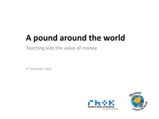 A pound around the world
Teaching kids the value of money


4th December 2011
 