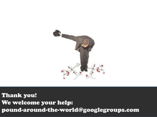 Thank you!
We welcome your help:
pound-around-the-world@googlegroups.com
 