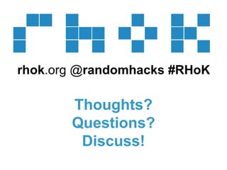 rhok.org @randomhacks #RHoK

       Thoughts?
       Questions?
        Discuss!
 