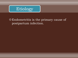 Endometritis is the primary cause of
postpartum infection.
Etiology
 