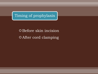 Before skin incision
After cord clamping
Timing of prophylaxis
 