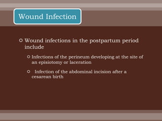  Wound infections in the postpartum period
include
 Infections of the perineum developing at the site of
an episiotomy or laceration
 Infection of the abdominal incision after a
cesarean birth
Wound Infection
 