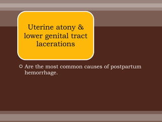  Are the most common causes of postpartum
hemorrhage.
Uterine atony &
lower genital tract
lacerations
 