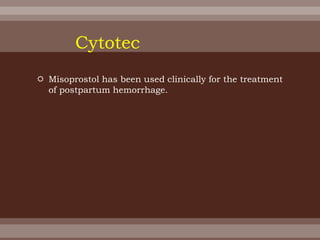  Misoprostol has been used clinically for the treatment
of postpartum hemorrhage.
Cytotec
 