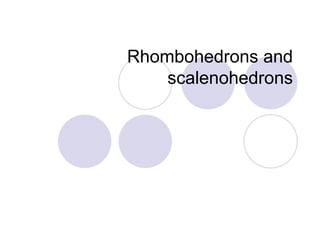 Rhombohedrons and scalenohedrons 