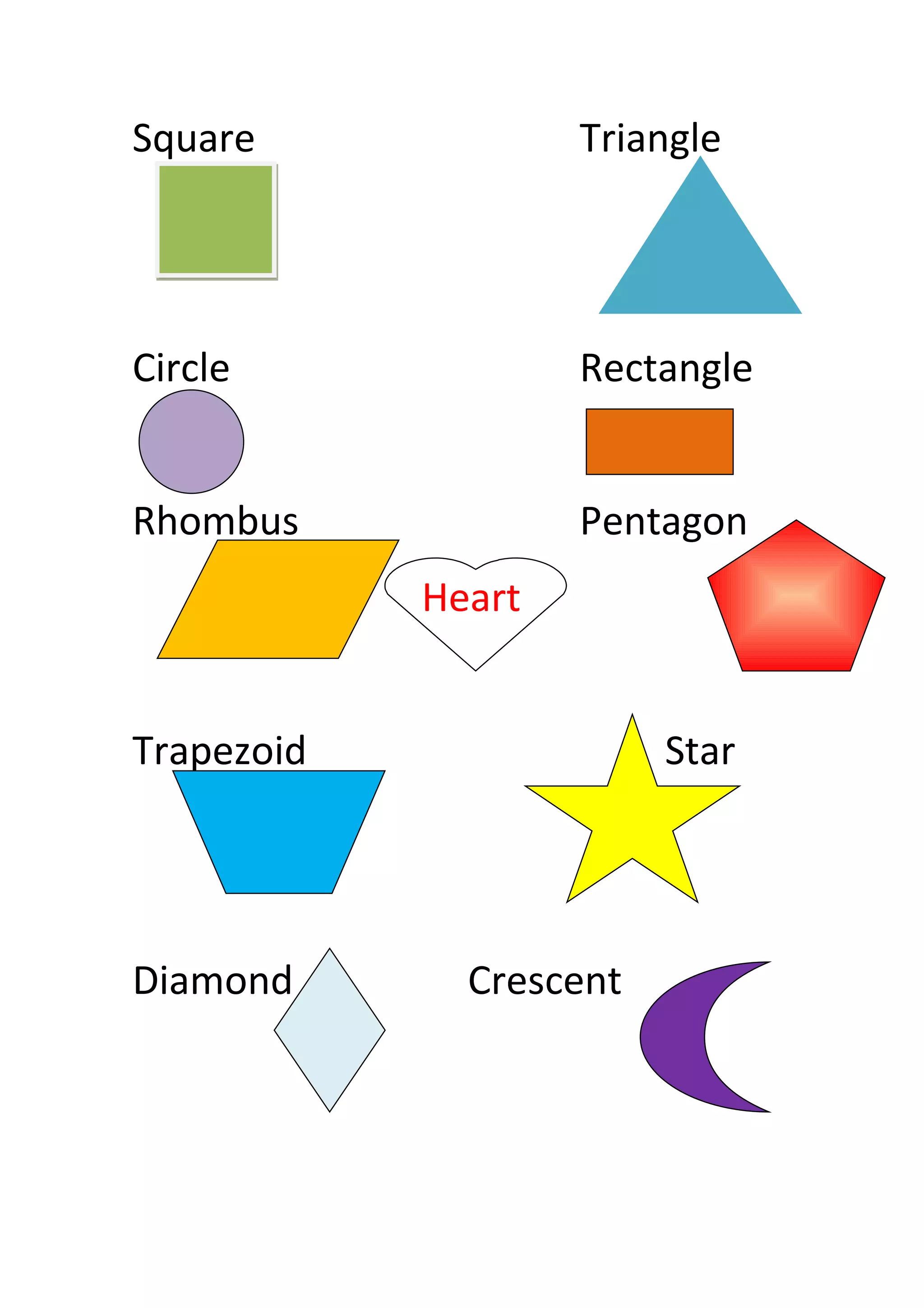 Square Triangle
Circle Rectangle
Rhombus Pentagon
Heart
Trapezoid Star
Diamond Crescent